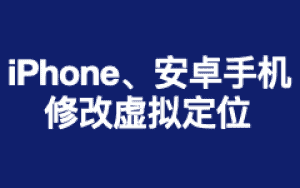 手机修改定位教程：iPhone免越狱、安卓免Root虚拟定位